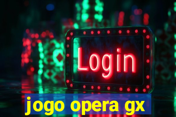 jogo opera gx