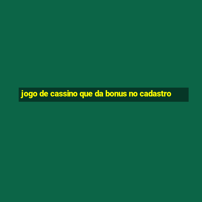 jogo de cassino que da bonus no cadastro