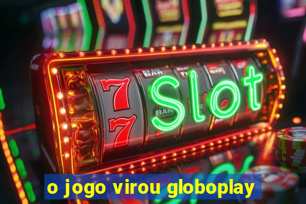 o jogo virou globoplay