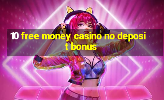 10 free money casino no deposit bonus