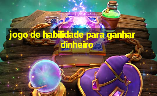 jogo de habilidade para ganhar dinheiro