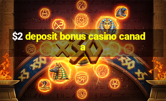 $2 deposit bonus casino canada