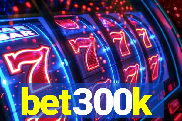 bet300k