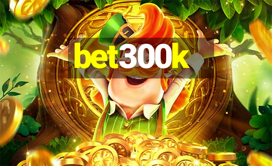 bet300k