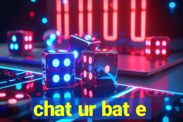 chat ur bat e