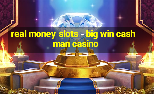 real money slots - big win cashman casino