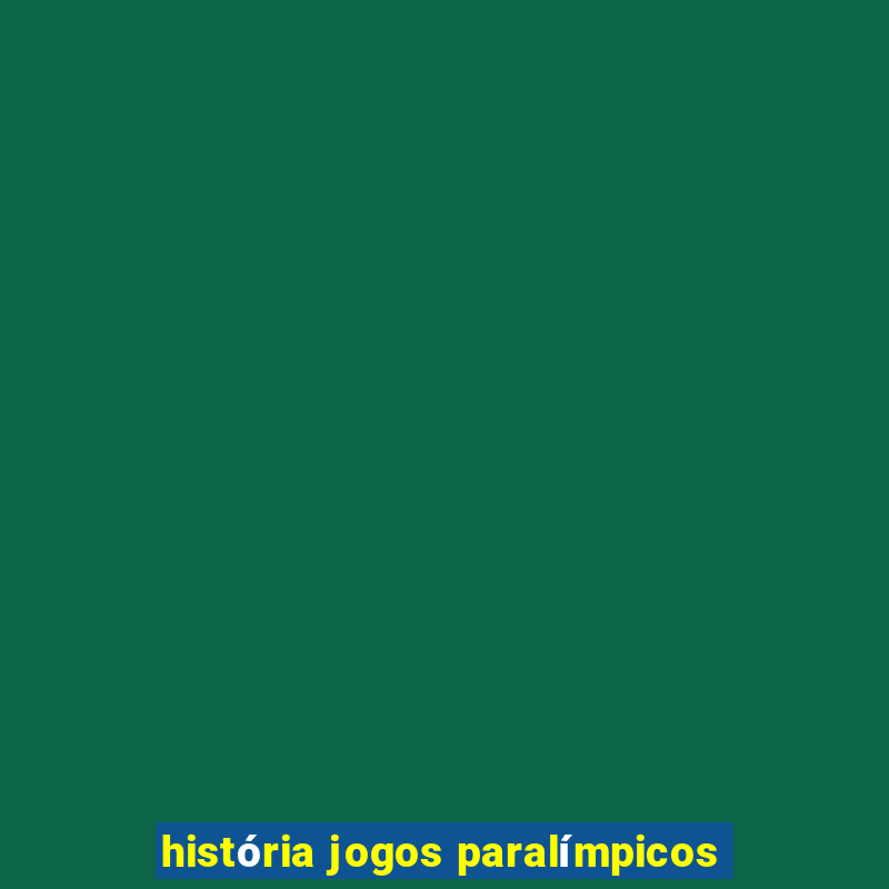 história jogos paralímpicos