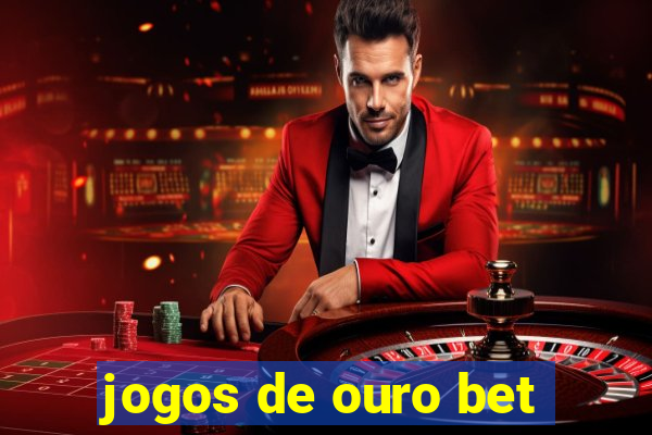 jogos de ouro bet