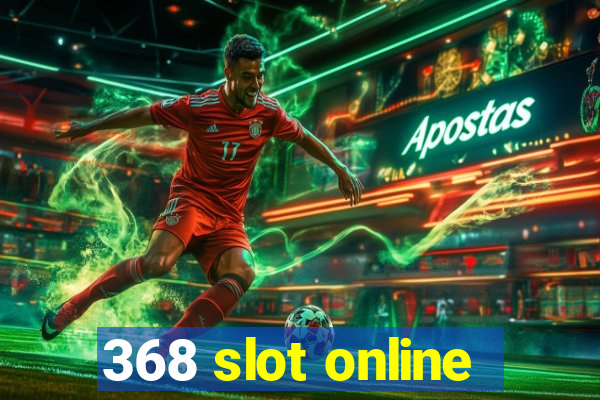 368 slot online