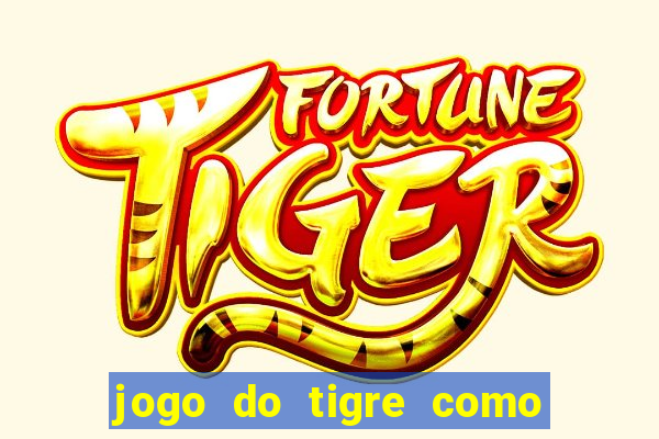 jogo do tigre como ganhar dinheiro