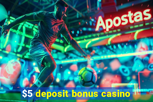 $5 deposit bonus casino