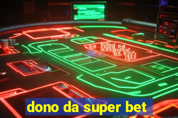 dono da super bet