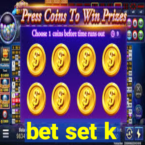 bet set k