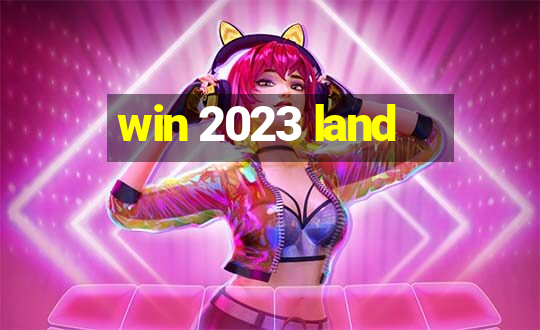 win 2023 land