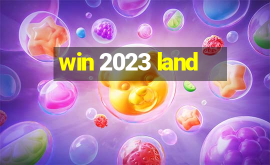 win 2023 land