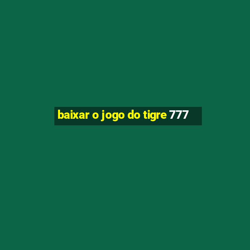 baixar o jogo do tigre 777