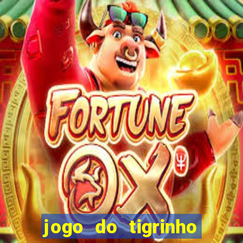 jogo do tigrinho ganhar dinheiro de verdade