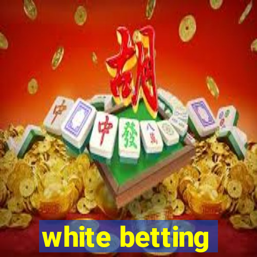 white betting