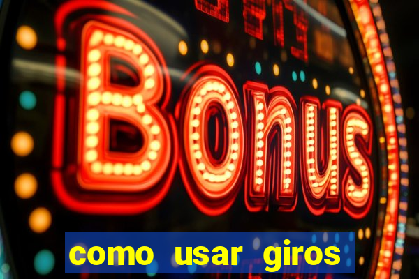 como usar giros gr谩tis bet365