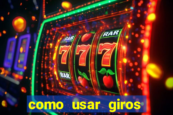 como usar giros gr谩tis bet365