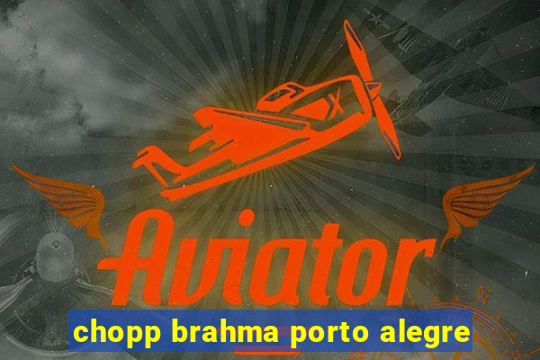 chopp brahma porto alegre