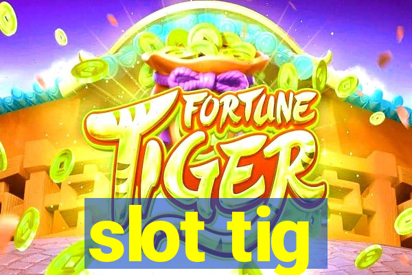 slot tig