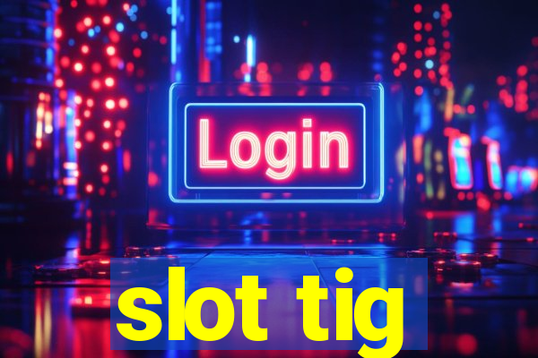 slot tig