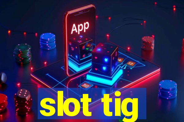 slot tig