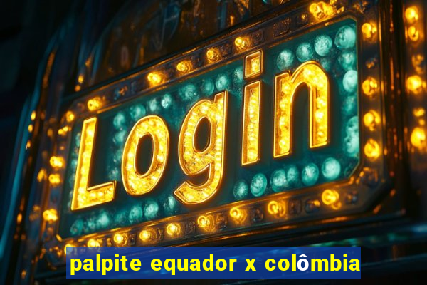 palpite equador x colômbia