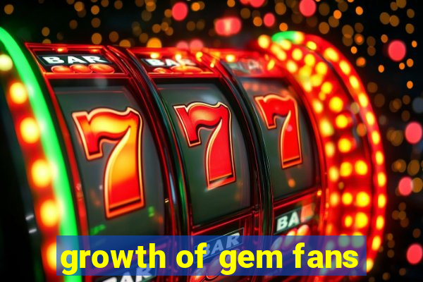 growth of gem fans