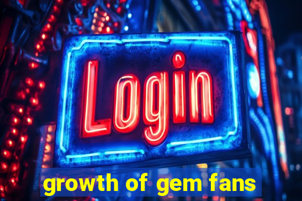 growth of gem fans