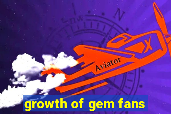 growth of gem fans