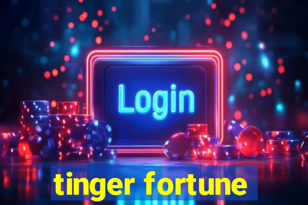 tinger fortune