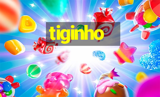 tiginho