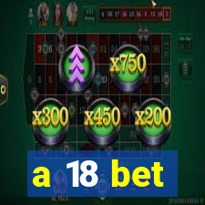 a 18 bet