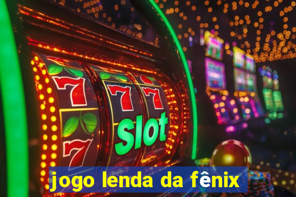 jogo lenda da fênix