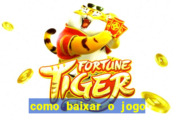 como baixar o jogo do tigrinho no celular