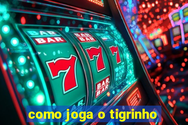 como joga o tigrinho