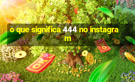 o que significa 444 no instagram