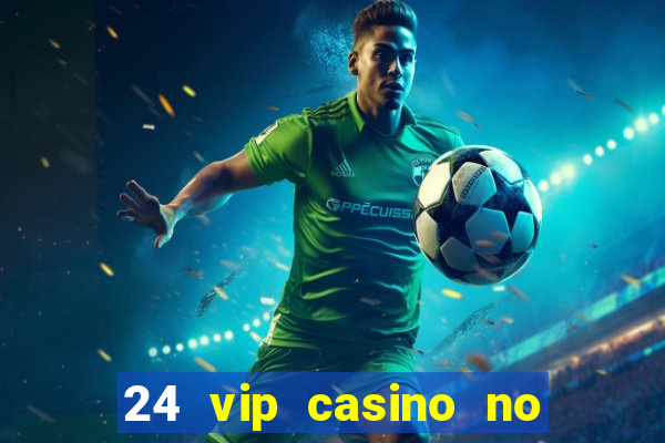 24 vip casino no deposit bonus codes 2022