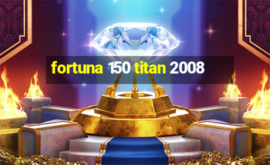 fortuna 150 titan 2008