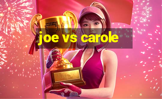 joe vs carole