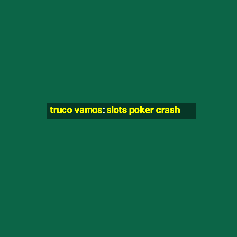 truco vamos: slots poker crash