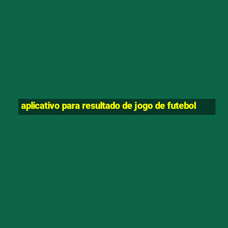 aplicativo para resultado de jogo de futebol