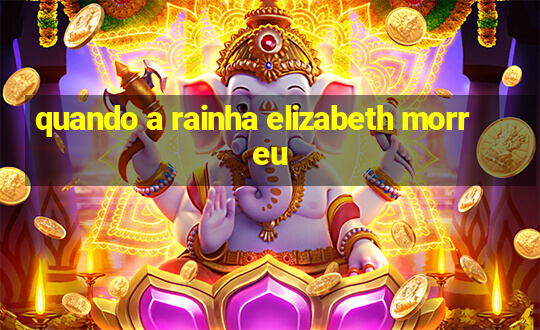 quando a rainha elizabeth morreu