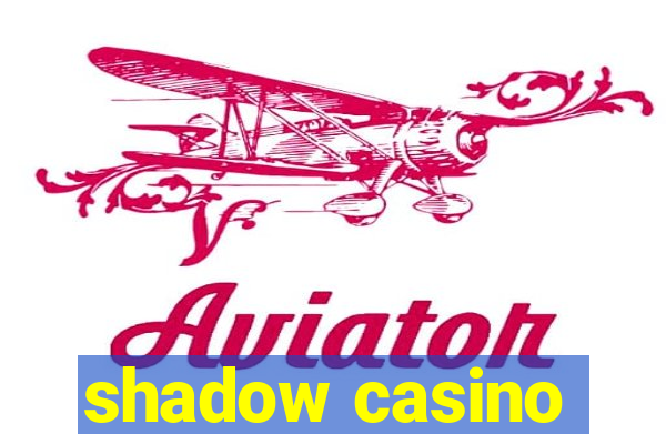 shadow casino