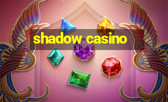 shadow casino