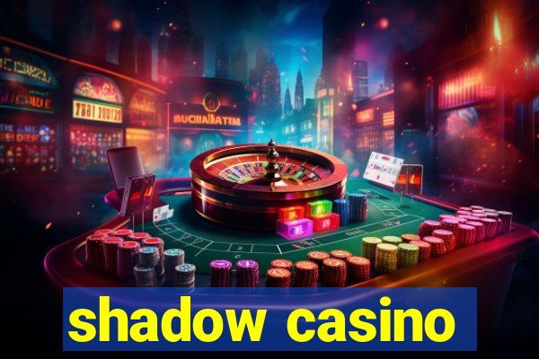 shadow casino