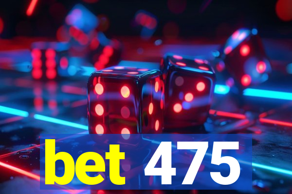 bet 475