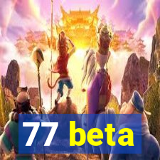 77 beta